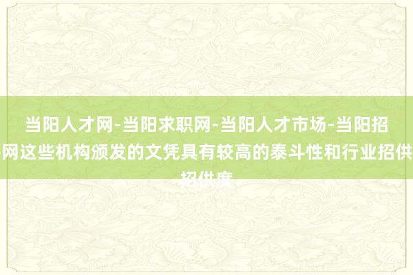 当阳人才网-当阳求职网-当阳人才市场-当阳招聘网这些机构颁发的文凭具有较高的泰斗性和行业招供度